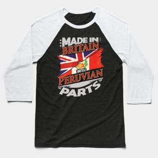 Made In Britain With Peruvian Parts - Gift for Peruvian From Peru Baseball T-Shirt